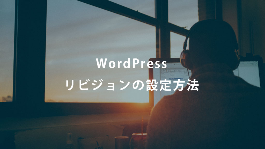 早いとこ設定しておこう！WordPressのリビジョンの設定方法